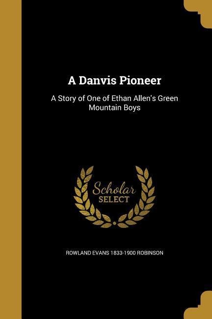 A Danvis Pioneer: A Story of One of Ethan Allens Green Mountain Boys
