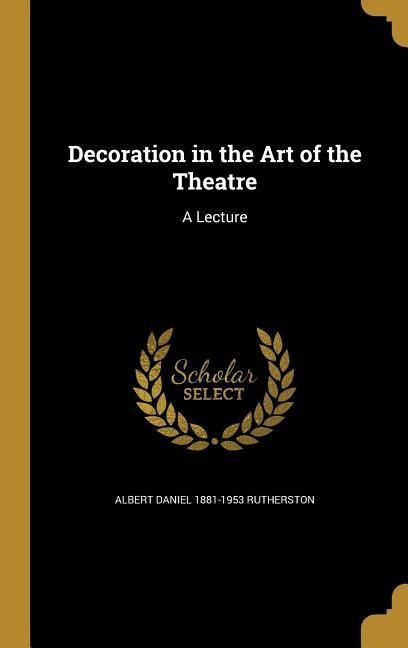 Decoration in the Art of the Theatre: A Lecture