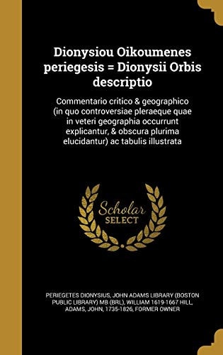 Dionysiou Oikoumenes periegesis = Dionysii Orbis descriptio Commentario critico & geographico (in quo controversiae pleraeque quae in veteri geographia occurrunt explicantur, & obscura plurima elucidantur) ac tabulis illustrata