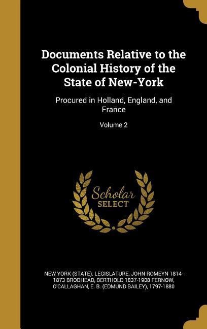 Documents Relative to the Colonial History of the State of New-York: Procured in Holland, England, and France; Volume 2