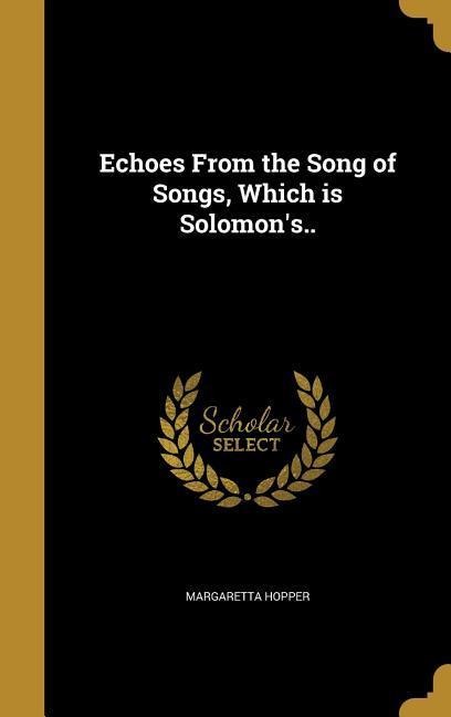 Echoes From the Song of Songs, Which is Solomons..