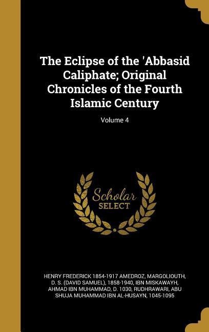 The Eclipse of the Abbasid Caliphate; Original Chronicles of the Fourth Islamic Century; Volume 4