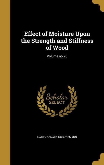 Effect of Moisture Upon the Strength and Stiffness of Wood; Volume no.70