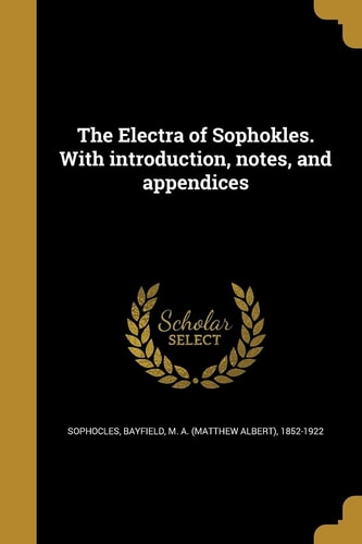 The Electra of Sophokles. With introduction, notes, and appendices