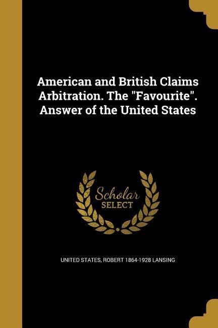 American and British Claims Arbitration. The Favourite. Answer of the United States
