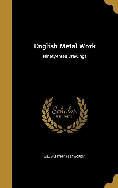 English Metal Work: Ninety-three Drawings