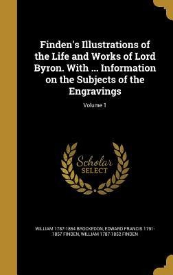 Findens Illustrations of the Life and Works of Lord Byron. With ... Information on the Subjects of the Engravings; Volume 1