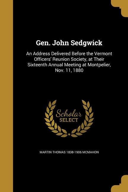 Gen. John Sedgwick: An Address Delivered Before the Vermont Officers Reunion Society, at Their Sixteenth Annual Meeting at Montpelier, Nov. 11, 1880