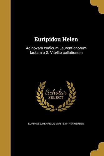 Euripidou Helen Ad novam codicum Laurentianorum factam a G. Vitellio collationem