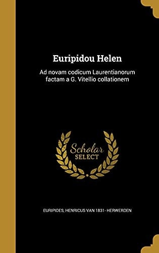 Euripidou Helen Ad novam codicum Laurentianorum factam a G. Vitellio collationem