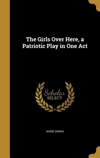 The Girls Over Here, a Patriotic Play in One Act