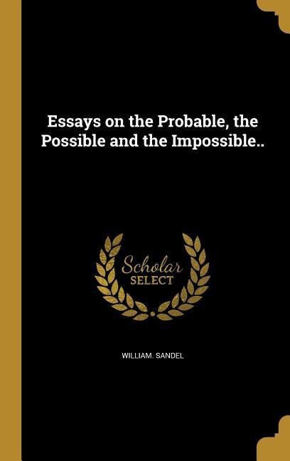 Essays on the Probable, the Possible and the Impossible..