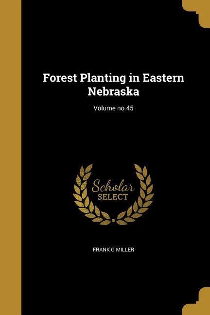 Forest Planting in Eastern Nebraska; Volume no.45