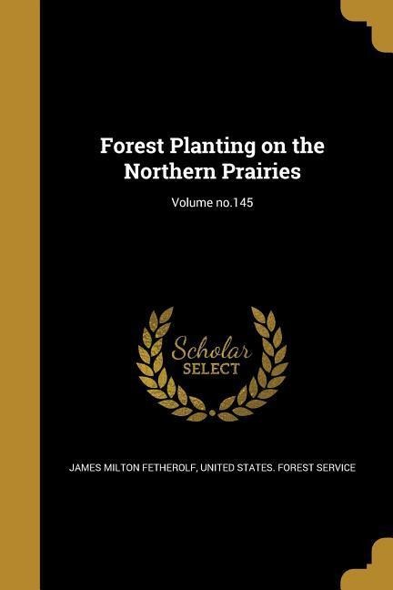 Forest Planting on the Northern Prairies; Volume no.145