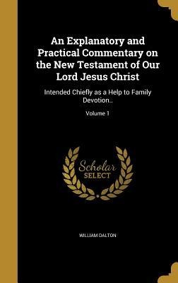 An Explanatory and Practical Commentary on the New Testament of Our Lord Jesus Christ: Intended Chiefly as a Help to Family Devotion..; Volume 1