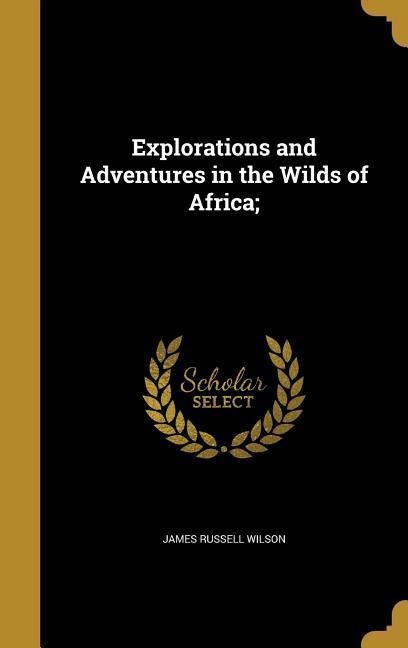 Explorations and Adventures in the Wilds of Africa;