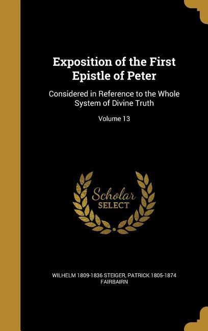 Exposition of the First Epistle of Peter: Considered in Reference to the Whole System of Divine Truth; Volume 13