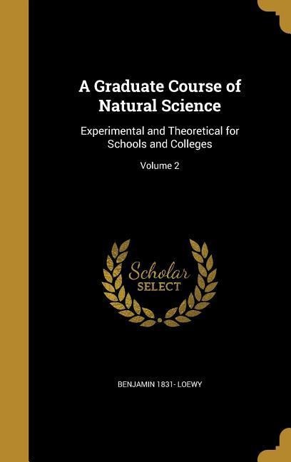 A Graduate Course of Natural Science: Experimental and Theoretical for Schools and Colleges; Volume 2