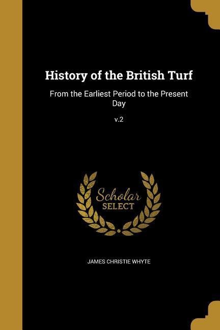 History of the British Turf: From the Earliest Period to the Present Day; v.2