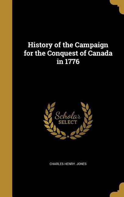History of the Campaign for the Conquest of Canada in 1776