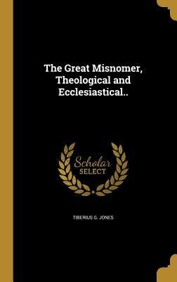 The Great Misnomer, Theological and Ecclesiastical..