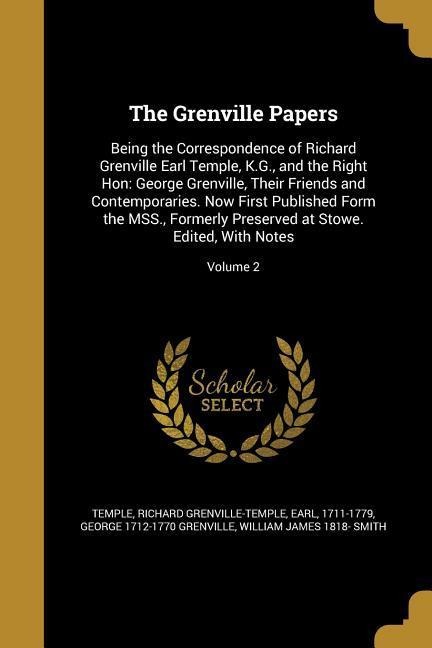 The Grenville Papers: Being the Correspondence of Richard Grenville Earl Temple, K.G., and the Right Hon: George Grenville, Their Friends and Contemporaries. Now First Published Form the MSS., Formerly Preserved at Stowe. Edited, With Notes; Volume 2