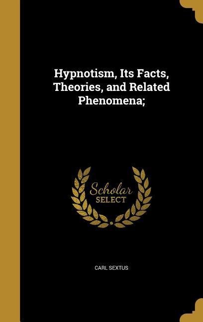Hypnotism, Its Facts, Theories, and Related Phenomena;