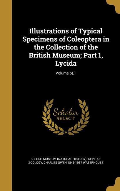 Illustrations of Typical Specimens of Coleoptera in the Collection of the British Museum; Part 1, Lycida; Volume pt.1