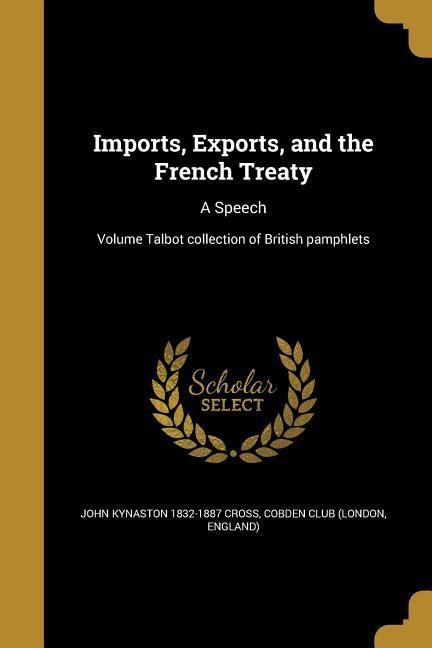 Imports, Exports, and the French Treaty: A Speech; Volume Talbot collection of British pamphlets