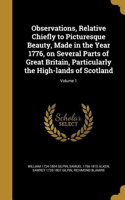 Observations, Relative Chiefly to Picturesque Beauty, Made in the Year 1776, on Several Parts of Great Britain, Particularly the High-lands of Scotland; Volume 1