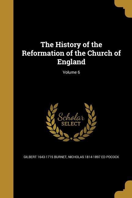 The History of the Reformation of the Church of England; Volume 6