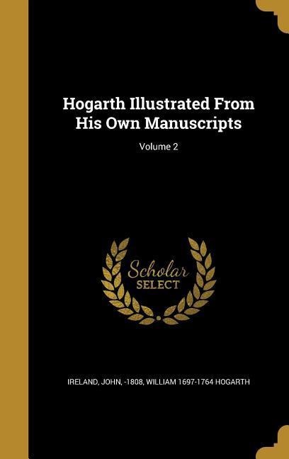 Hogarth Illustrated From His Own Manuscripts; Volume 2
