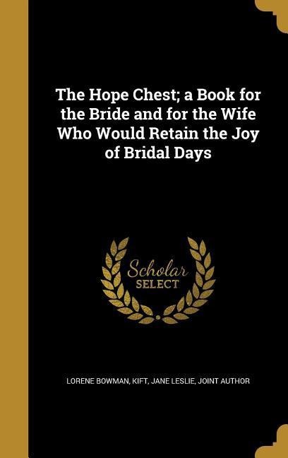 The Hope Chest; a Book for the Bride and for the Wife Who Would Retain the Joy of Bridal Days