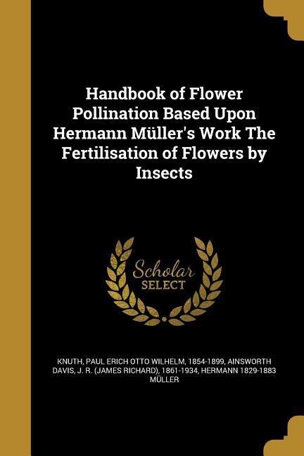 Handbook of Flower Pollination Based Upon Hermann Müllers Work &#699;The Fertilisation of Flowers by Insects&#702;