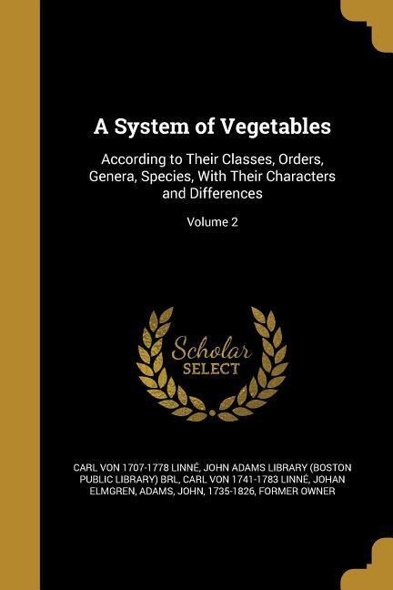 A System of Vegetables: According to Their Classes, Orders, Genera, Species, With Their Characters and Differences; Volume 2