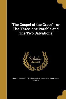 The Gospel of the Grace; or, The Three-one Parable and The Two Salvations