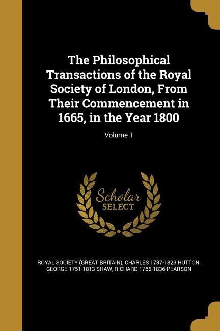 The Philosophical Transactions of the Royal Society of London, From Their Commencement in 1665, in the Year 1800; Volume 1