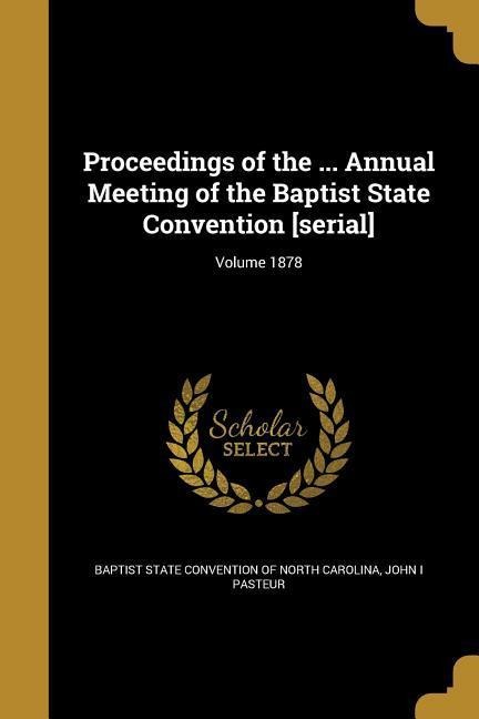 Proceedings of the ... Annual Meeting of the Baptist State Convention [serial]; Volume 1878