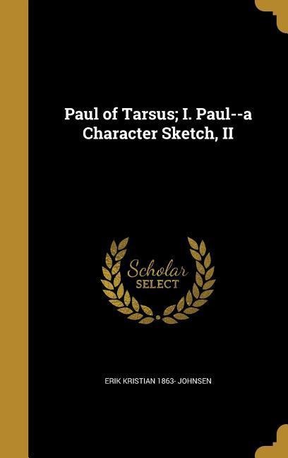 Paul of Tarsus; I. Paul--a Character Sketch, II