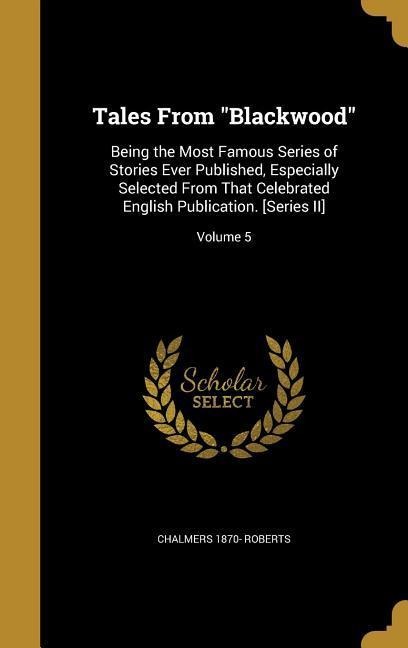 Tales From Blackwood: Being the Most Famous Series of Stories Ever Published, Especially Selected From That Celebrated English Publication. [Series II]; Volume 5