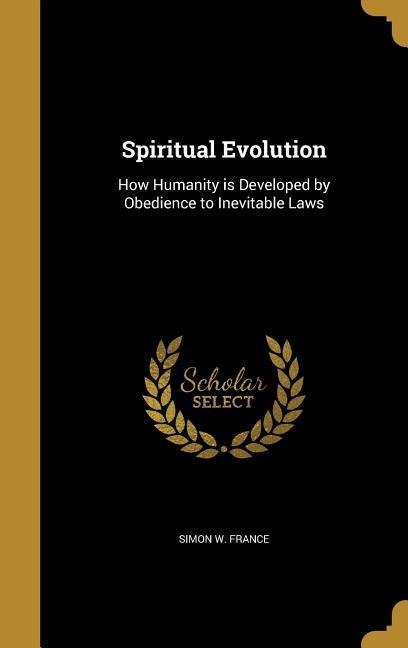 Spiritual Evolution: How Humanity is Developed by Obedience to Inevitable Laws