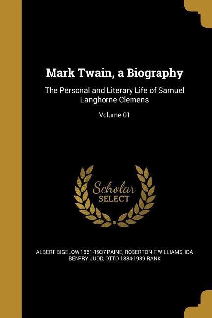 Mark Twain, a Biography: The Personal and Literary Life of Samuel Langhorne Clemens; Volume 01