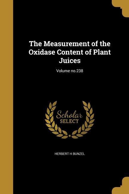 The Measurement of the Oxidase Content of Plant Juices; Volume no.238