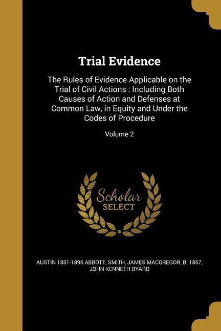 Trial Evidence: The Rules of Evidence Applicable on the Trial of Civil Actions: Including Both Causes of Action and Defenses at Common Law, in Equity and Under the Codes of Procedure; Volume 2