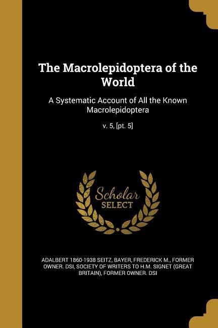 The Macrolepidoptera of the World: A Systematic Account of All the Known Macrolepidoptera; v. 5, [pt. 5]