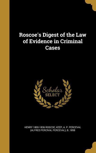 Roscoes Digest of the Law of Evidence in Criminal Cases