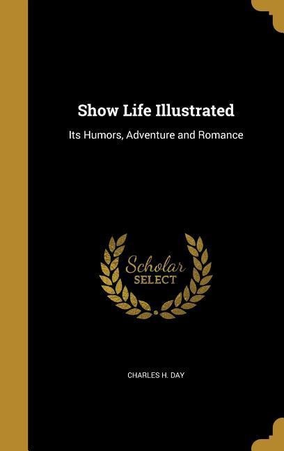 Show Life Illustrated: Its Humors, Adventure and Romance