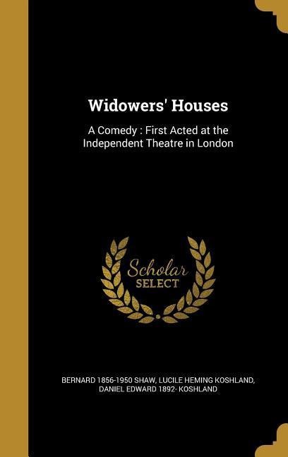 Widowers Houses: A Comedy: First Acted at the Independent Theatre in London