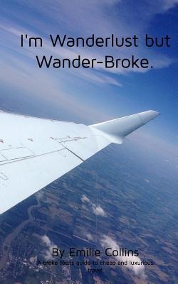 I'm Wanderlust but Wander-Broke: A teen's and a young-adult's guide to cheap, luxurious travel