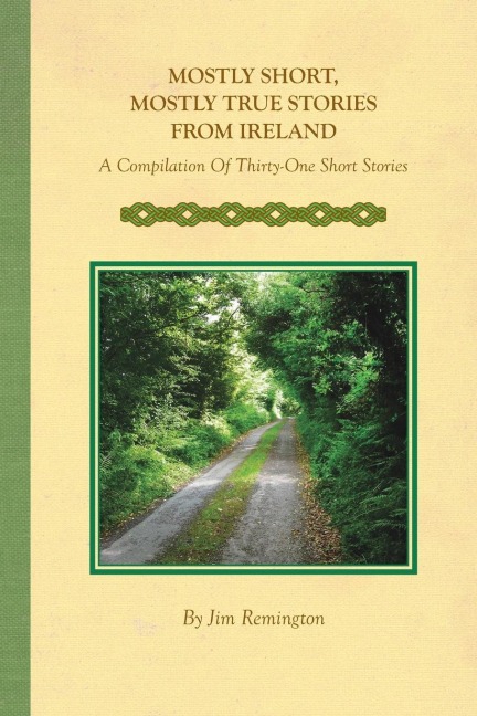 Mostly Short, Mostly True Stories from Ireland: A Compilation Of Thirty-One Short Stories